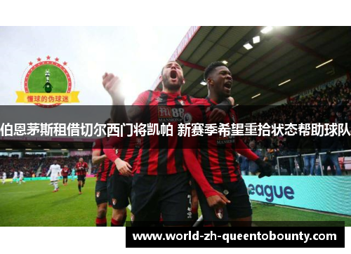 伯恩茅斯租借切尔西门将凯帕 新赛季希望重拾状态帮助球队