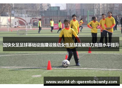 加快女足足球基础设施建设推动女性足球发展助力竞技水平提升