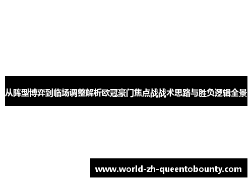 从阵型博弈到临场调整解析欧冠豪门焦点战战术思路与胜负逻辑全景