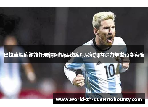 巴拉圭解雇谢洛托聘请阿根廷教练丹尼尔加内罗力争世预赛突破